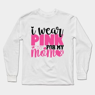 I Wear Pink For My Mom - Breast Cancer Awareness Pink Cancer Ribbon Support Long Sleeve T-Shirt